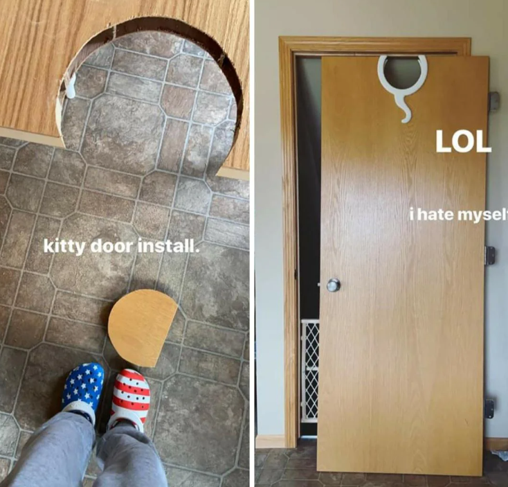 Two photos showing a failed DIY kitty door installation. The first photo displays a circular cutout in a door labeled "kitty door install," with the removed piece on the floor. The second photo shows the door re-hung with the cutout at the top, captioned "LOL i hate myself," highlighting the mistake.