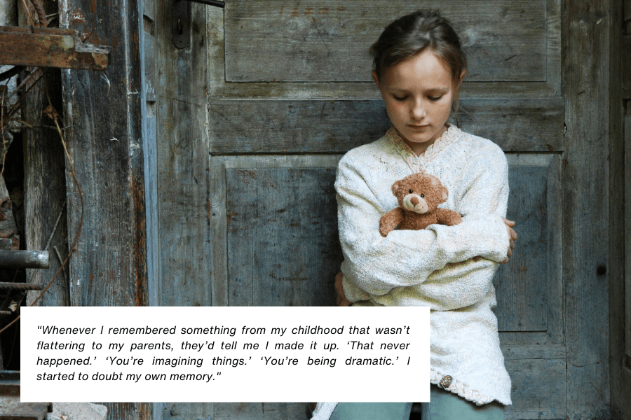 A young girl stands with her arms crossed, holding a small teddy bear tightly against her chest. She appears sad and introspective, standing in front of a weathered wooden door. Below the image, text reads: "Whenever I remembered something from my childhood that wasn’t flattering to my parents, they’d tell me I made it up. ‘That never happened.’ ‘You’re imagining things.’ ‘You’re being dramatic.’ I started to doubt my own memory."