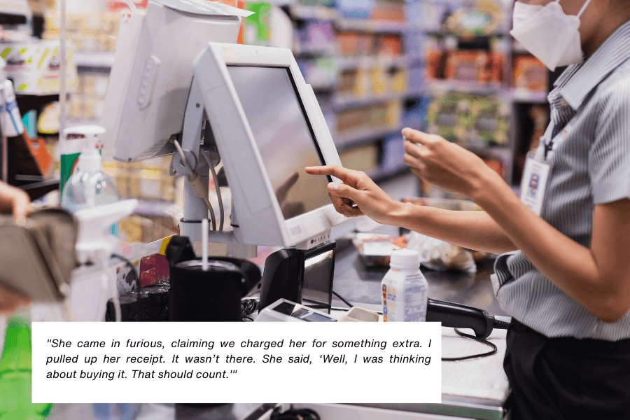 This image shows a grocery store checkout counter with a cashier pointing at a touchscreen register, while another hand (likely a customer) holds a wallet. Various grocery items and a receipt are visible in the background. The quote in the image reads: 

"She came in furious, claiming we charged her for something extra. I pulled up her receipt. It wasn’t there. She said, ‘Well, I was thinking about buying it. That should count.’"