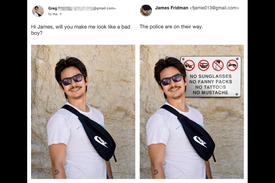 A side-by-side comparison of two photos: on the left, a man wearing sunglasses, a mustache, and a fanny pack leans casually against a wall, asking James Fridman to make him look like a "bad boy." In the edited version on the right, Fridman humorously adds a sign to the wall behind him, listing absurd restrictions: "NO SUNGLASSES, NO FANNY PACKS, NO TATTOOS, NO MUSTACHE," making it look like he’s breaking every rule. His witty response reads, "The police are on their way."
