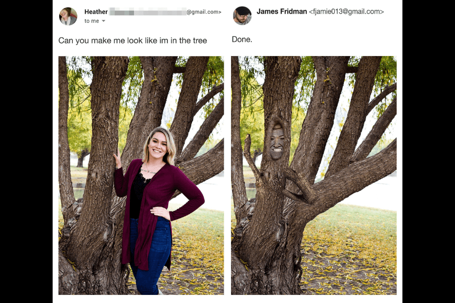  A side-by-side comparison of two photos: on the left, a woman poses next to a tree, smiling while resting her hand on the trunk. She requests James Fridman to make her look like she is "in the tree." In the edited version on the right, Fridman humorously takes the request literally by blending her face and arm into the tree’s bark, making it appear as if she has become part of the tree itself. His simple response reads, "Done."