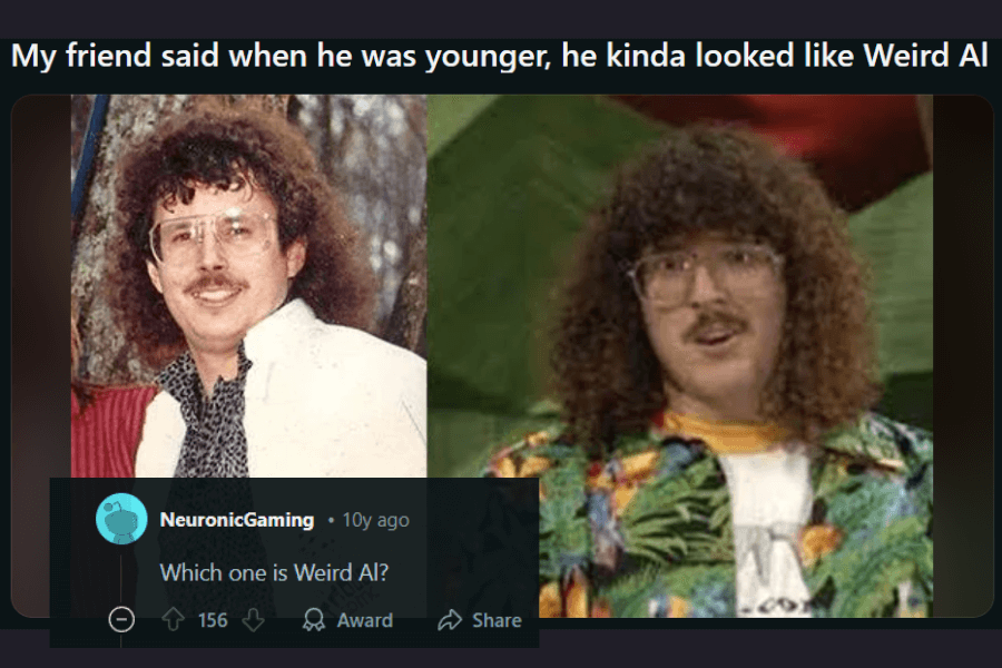  A side-by-side comparison of two images: one of a man in a white jacket with curly hair, a mustache, and large glasses, and the other of "Weird Al" Yankovic in his signature curly hair, mustache, and Hawaiian shirt. The caption suggests that a friend resembled Weird Al in his younger years. A humorous comment below asks, "Which one is Weird Al?" emphasizing the uncanny resemblance.